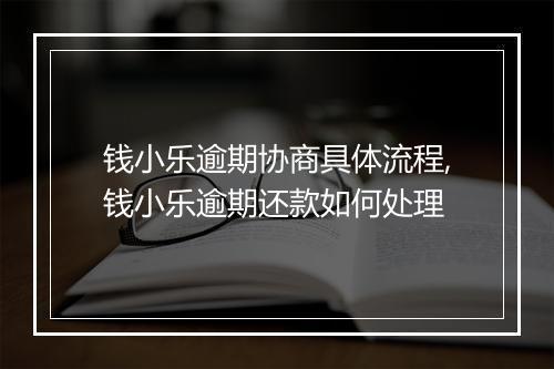 钱小乐逾期协商具体流程,钱小乐逾期还款如何处理