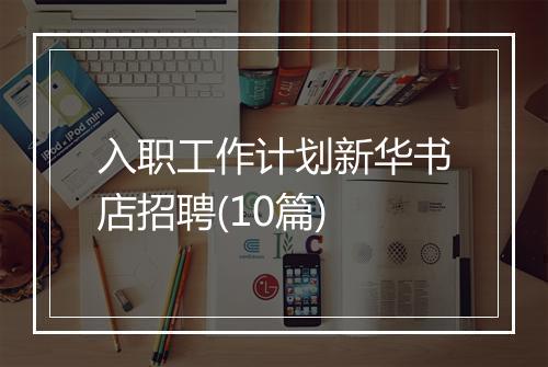 入职工作计划新华书店招聘(10篇)