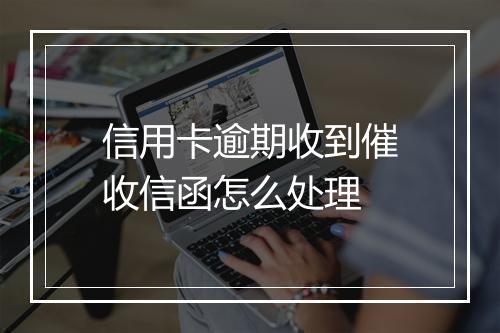 信用卡逾期收到催收信函怎么处理