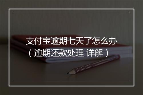 支付宝逾期七天了怎么办（逾期还款处理 详解）