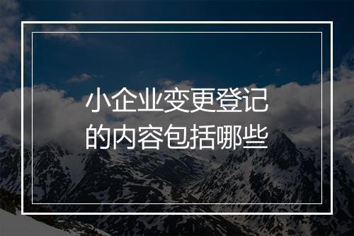 小企业变更登记的内容包括哪些