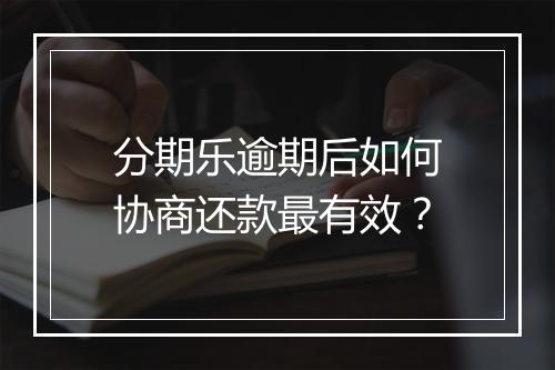 分期乐逾期后如何协商还款最有效？