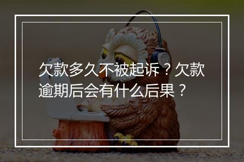 欠款多久不被起诉？欠款逾期后会有什么后果？