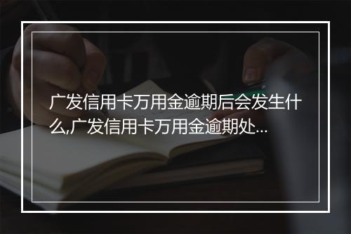 广发信用卡万用金逾期后会发生什么,广发信用卡万用金逾期处理流程
