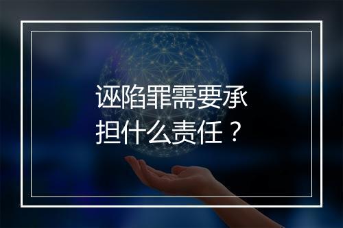 诬陷罪需要承担什么责任？