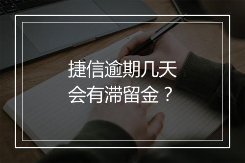 捷信逾期几天会有滞留金？
