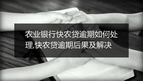 农业银行快农贷逾期如何处理,快农贷逾期后果及解决