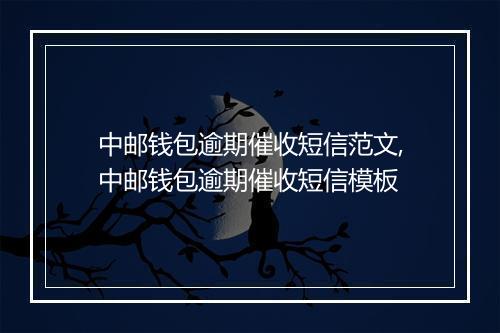 中邮钱包逾期催收短信范文,中邮钱包逾期催收短信模板