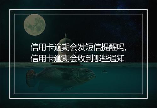 信用卡逾期会发短信提醒吗,信用卡逾期会收到哪些通知