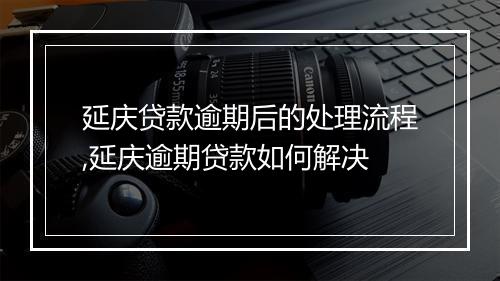 延庆贷款逾期后的处理流程,延庆逾期贷款如何解决