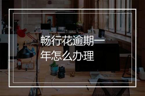 畅行花逾期一年怎么办理
