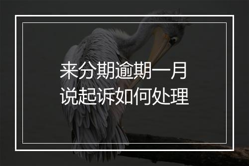 来分期逾期一月说起诉如何处理