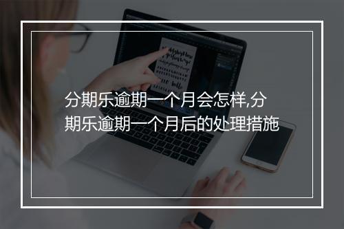 分期乐逾期一个月会怎样,分期乐逾期一个月后的处理措施