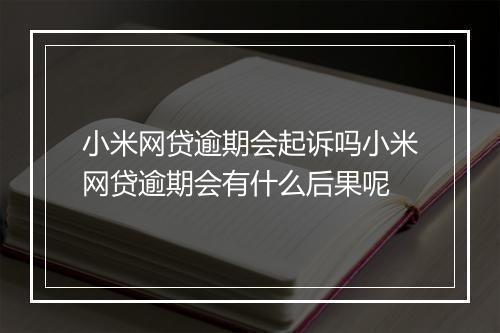 小米网贷逾期会起诉吗小米网贷逾期会有什么后果呢