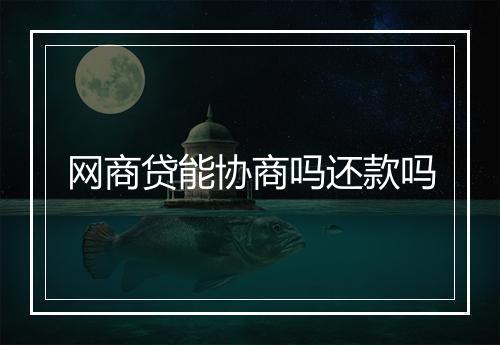 网商贷能协商吗还款吗