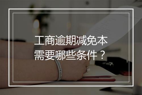 工商逾期减免本需要哪些条件？