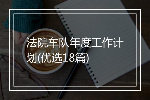 法院车队年度工作计划(优选18篇)