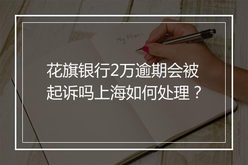 花旗银行2万逾期会被起诉吗上海如何处理？