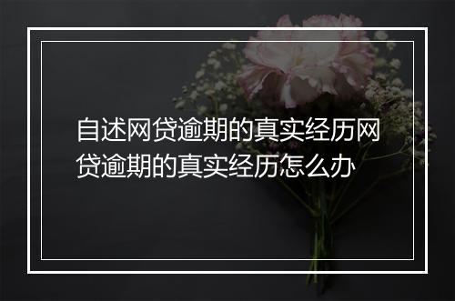 自述网贷逾期的真实经历网贷逾期的真实经历怎么办