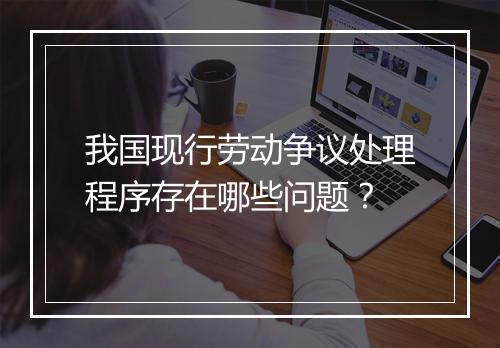 我国现行劳动争议处理程序存在哪些问题？