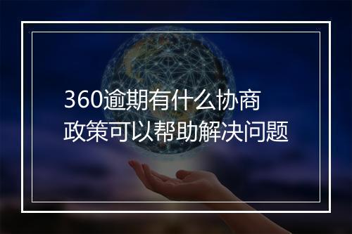 360逾期有什么协商政策可以帮助解决问题