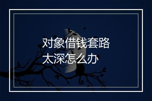 对象借钱套路太深怎么办