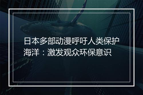 日本多部动漫呼吁人类保护海洋：激发观众环保意识