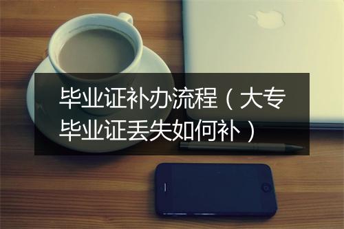 毕业证补办流程（大专毕业证丢失如何补）