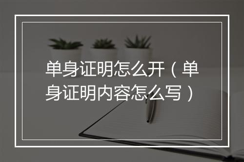 单身证明怎么开（单身证明内容怎么写）