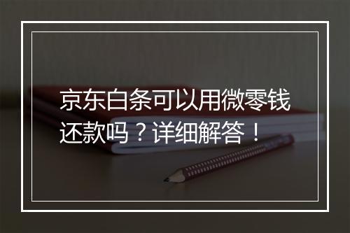京东白条可以用微零钱还款吗？详细解答！