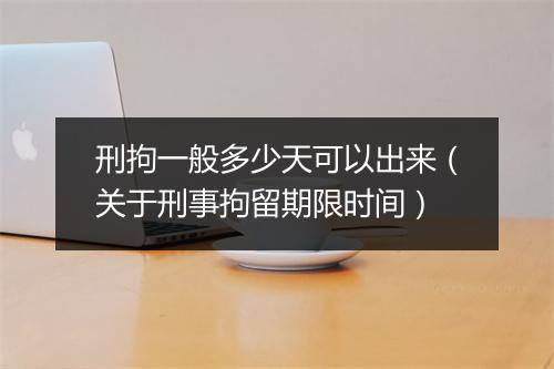 刑拘一般多少天可以出来（关于刑事拘留期限时间）