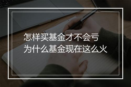 怎样买基金才不会亏 为什么基金现在这么火
