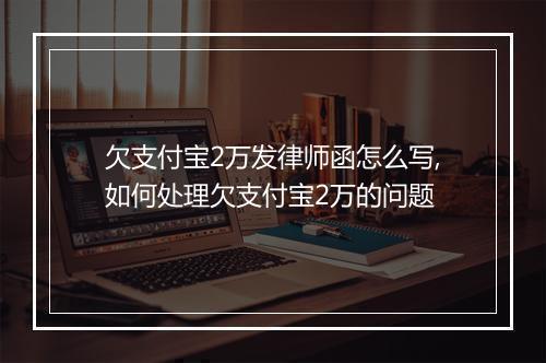 欠支付宝2万发律师函怎么写,如何处理欠支付宝2万的问题