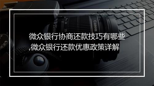 微众银行协商还款技巧有哪些,微众银行还款优惠政策详解