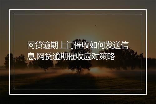 网贷逾期上门催收如何发送信息,网贷逾期催收应对策略