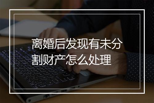 离婚后发现有未分割财产怎么处理