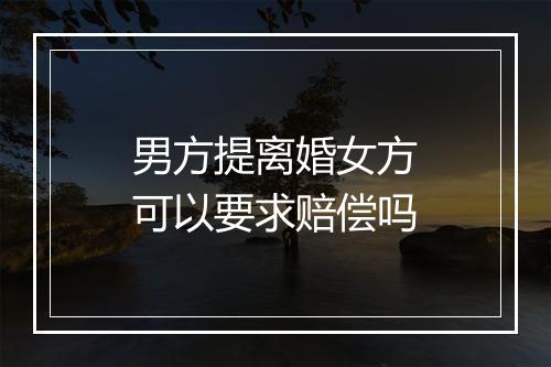 男方提离婚女方可以要求赔偿吗