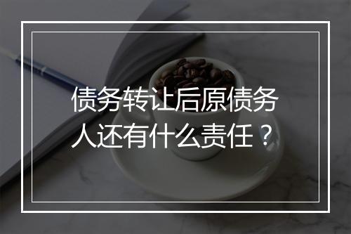 债务转让后原债务人还有什么责任？