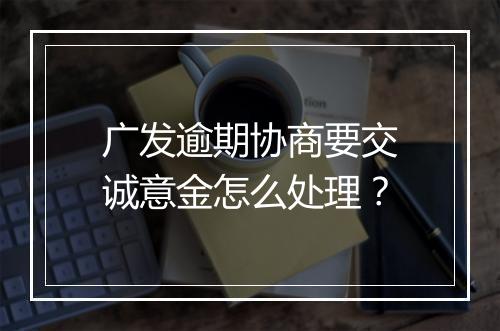 广发逾期协商要交诚意金怎么处理？