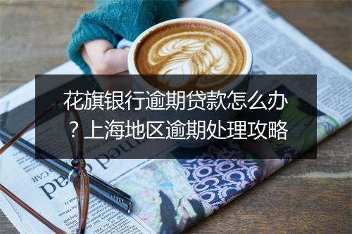 花旗银行逾期贷款怎么办？上海地区逾期处理攻略
