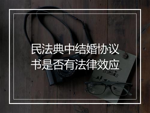 民法典中结婚协议书是否有法律效应
