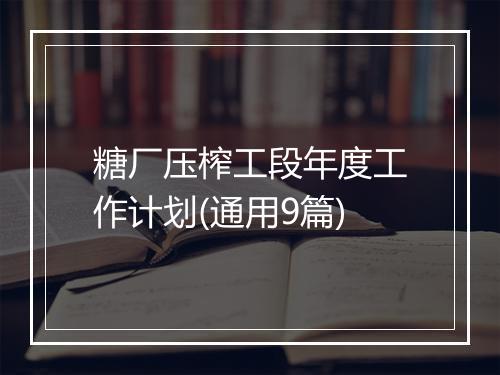 糖厂压榨工段年度工作计划(通用9篇)