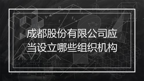 成都股份有限公司应当设立哪些组织机构