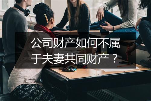 公司财产如何不属于夫妻共同财产？