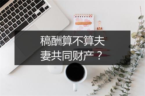 稿酬算不算夫妻共同财产？