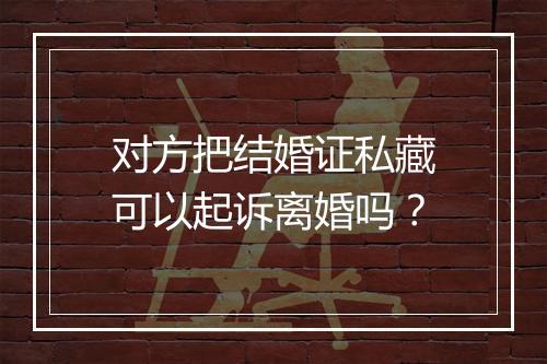 对方把结婚证私藏可以起诉离婚吗？