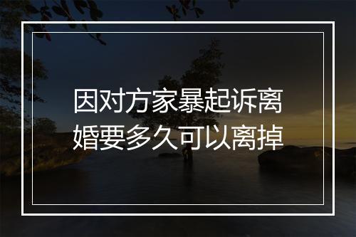 因对方家暴起诉离婚要多久可以离掉