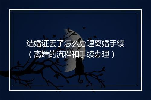 结婚证丢了怎么办理离婚手续（离婚的流程和手续办理）