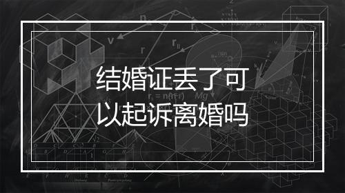 结婚证丢了可以起诉离婚吗