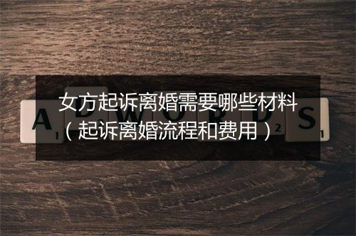 女方起诉离婚需要哪些材料（起诉离婚流程和费用）
